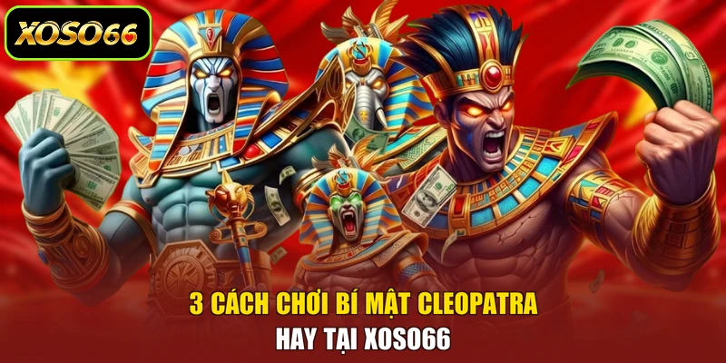 3 cách chơi Bí Mật Cleopatra hay tại XOSO66