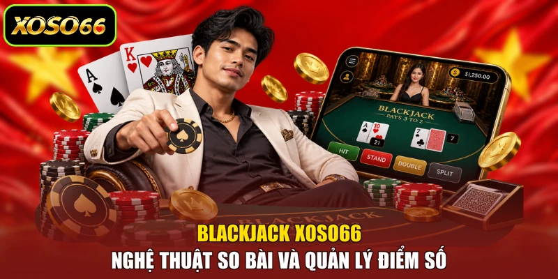 Blackjack XOSO66 - Nghệ Thuật So Bài Và Quản Lý Điểm Số