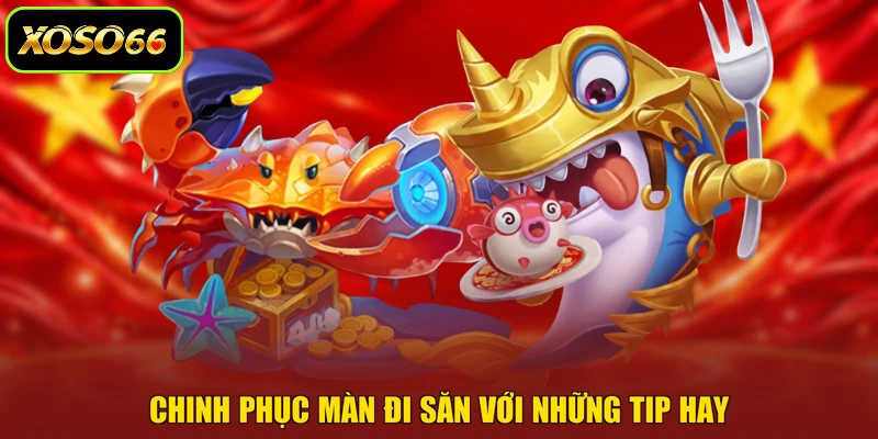 Chinh phục màn đi săn với những tip hay