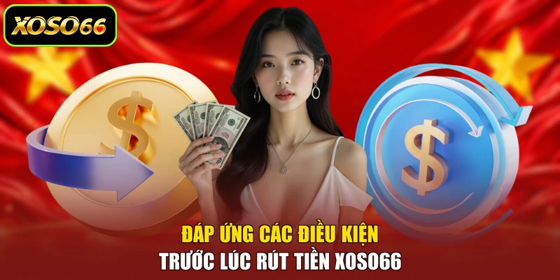 Đáp ứng các điều kiện trước lúc rút tiền XOSO66