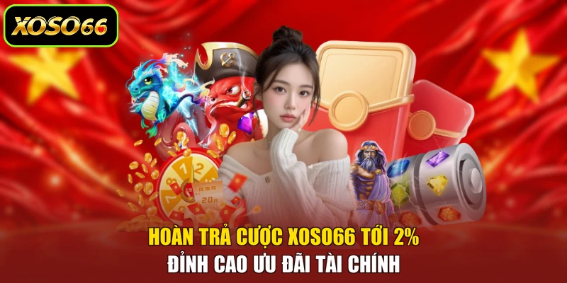 Hoàn Trả Cược XOSO66 Tới 2% – Đỉnh Cao Ưu Đãi Tài Chính