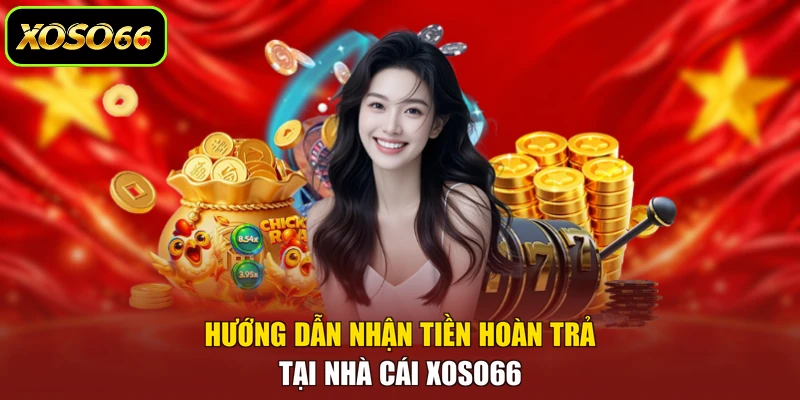 Hướng dẫn nhận tiền hoàn trả tại nhà cái XOSO66