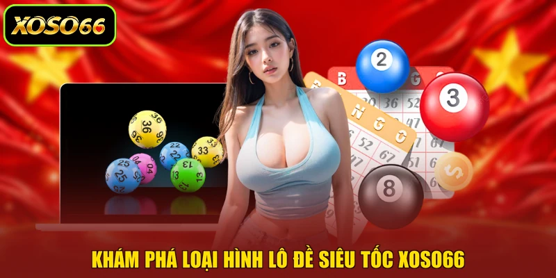Khám phá loại hình lô đề siêu tốc XOSO66