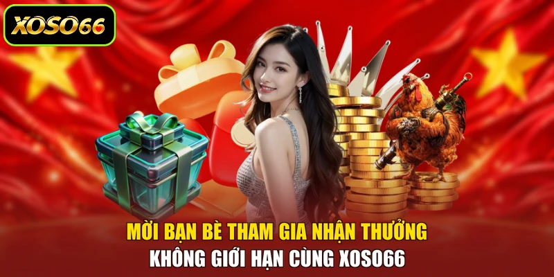 Mời Bạn Bè Tham Gia Nhận Thưởng Không Giới Hạn Cùng XOSO66