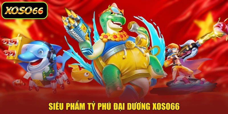 Siêu phẩm Tỷ phú đại dương XOSO66