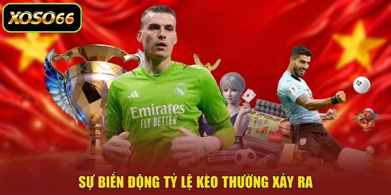 Sự biến động tỷ lệ kèo thường xảy ra