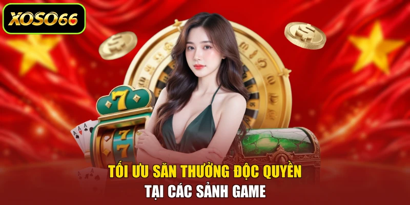 Tối ưu săn thưởng độc quyền tại các sảnh game