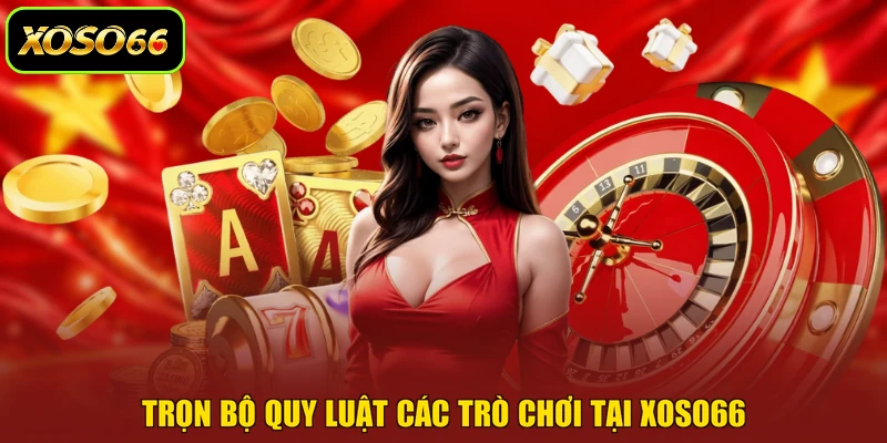 Trọn bộ quy luật các trò chơi tại XOSO66 