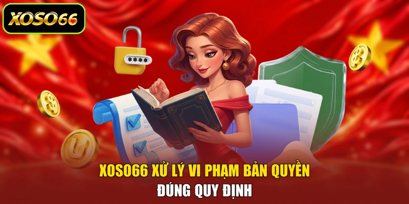 XOSO66 xử lý vi phạm bản quyền đúng quy định